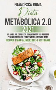 Title: DIETA METABOLICA 2.0 2021; La Guida Più Completa e Aggiornata Per Perdere Peso Velocemente e Riattivare Il Metabolismo. Include Piano Alimentare 4 Settimane, Author: Francesca Roma