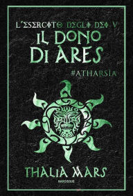 Title: Il Dono di Ares(L'Esercito degli Dei #5): #Atharsìa, Author: Thalia Mars