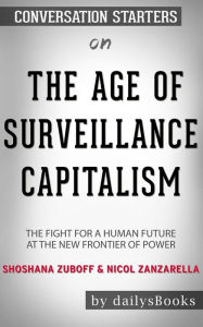 Title: The Age of Surveillance Capitalism: The Fight for a Human Future at the New Frontier of Power by Shoshana Zuboff & Nicol Zanzarella: Conversation Starters, Author: Daily Books