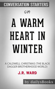 Title: A Warm Heart in Winter: A Caldwell Christmas (The Black Dagger Brotherhood World) by J.R. Ward: Conversation Starters, Author: Daily Books