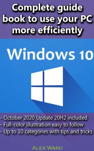 Title: Windows 10 - Complete guide book to use your PC more efficiently, Author: Alex Ward