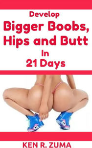 Title: Develop Bigger Boobs, Hips and Butt in 21 Days, Author: Ken R. Zuma