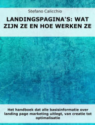 Title: Landingspagina's: wat zijn ze en hoe werken ze: Het handboek dat alle basisinformatie over landing page marketing uitlegt, van creatie tot optimalisatie, Author: Stefano Calicchio