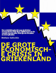 Title: De grote economische crisis in Griekenland: Een ontdekkingstocht naar de Griekse economische crisis die in 2008 begon en de wereld verontrustte. Wat zijn de oorzaken en de implicaties, Author: Stefano Calicchio