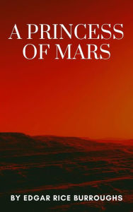 Title: A Princess of Mars: Annotated, Author: Edgar Rice Burroughs