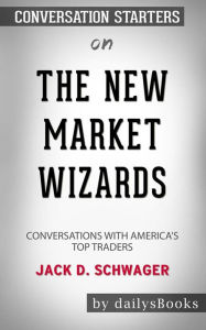 Title: The New Market Wizards: Conversations with America's Top Traders by Jack D. Schwager: Conversation Starters, Author: dailyBooks