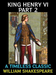 Title: King Henry VI Part 2: A Timeless Classic, Author: William Shakespeare