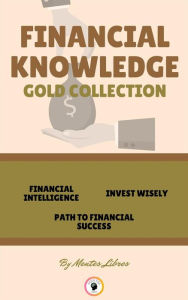 Title: Financial intelligence - path to financial success - invest wisely ( 3 books): Financial knowledge gold collection, Author: MENTES LIBRES