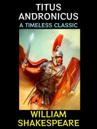 Title: Titus Andronicus: A Timeless Classic, Author: William Shakespeare