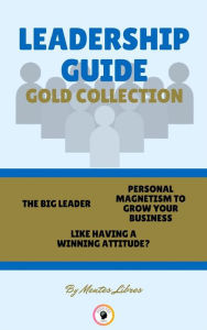 Title: The big leader - like having a winning attitude? - personal magnetism to grow your business (3 books): Leadership guide gold collection, Author: MENTES LIBRES