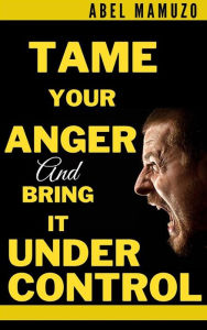 Title: Tame Your Anger And Bring it Under Control, Author: Mamuzo Abel