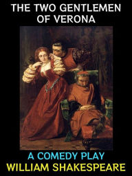 Title: The Two Gentlemen of Verona: A Comedy Play, Author: William Shakespeare