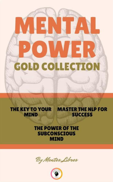 The key to your mind - the power of the subconscious mind - master the nlp for success (3 books): Mental power gold collection