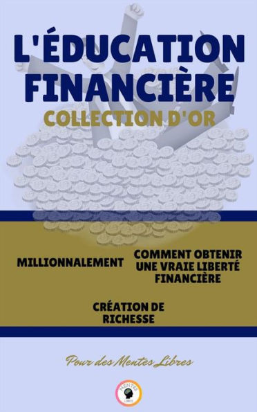 Millionnalement - création de richesse - comment obtenir une vraie liberté financière (3 livres): L'éducation financière collection d'or