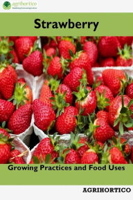 Title: Strawberry: Growing Practices and Food Uses, Author: Agrihortico CPL