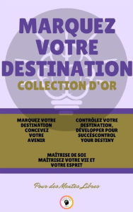 Title: Marquez votre destination concevez votre avenir - maîtrise de soi maîtrisez votre vie et votre esprit - contrôlez votre destination développer pour succès (3 livres): Marquez votre destination collection d'or, Author: MENTES LIBRES