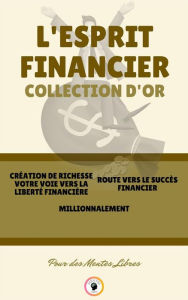 Title: Création de richesse votre voie vers la liberté financière - millionnalement - route vers le succès financier (3 livres): L'esprit financier collection d'or, Author: MENTES LIBRES