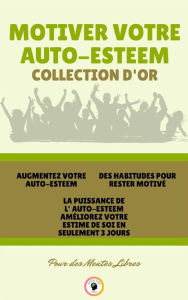 Title: Augmentez votre auto-esteem - la puissance de l'auto-esteem améliorez votre estime de soi en seulement 3 jours - des habitudes pour rester motivé (3 livres): Motiver votre auto-esteem collection d'or, Author: MENTES LIBRES