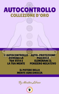 Title: L'autocontrollo domina la tua vita e la tua mente - il potere della mente subconscia - auto-protezione psichica eliminare il pensiero negativo (3 libri): Autocontrollo collezione d'oro, Author: MENTES LIBRES