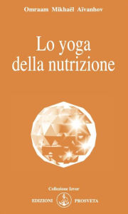 Title: Lo yoga della nutrizione, Author: Omraam Mikhaël Aïvanhov