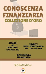 Title: Strada al successo finanziario - intelligenza finanziaria - investi intelligente guida per l'iniziatore (3 libri): Conoscenza finanziaria collezione d'oro, Author: MENTES LIBRES