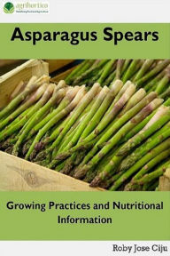 Title: Asparagus Spears: Growing Practices and Nutritional Information, Author: Roby Jose Ciju