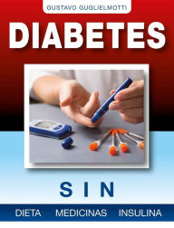 Title: Diabetes - Sin dieta, medicinas o insulina, Author: Gustavo Guglielmotti