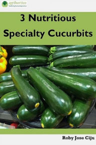 Title: 3 Nutritious Specialty Cucurbits, Author: Roby Jose Ciju