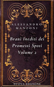 Title: I Brani Inediti dei Promessi Sposi Volume 2: Nuova Edizione, Author: Alessandro Manzoni