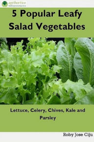 Title: 5 Popular Leafy Salad Vegetables: Lettuce, Celery, Chives, Kale and Parsley, Author: Roby Jose Ciju