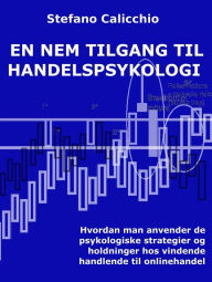 Title: En nem tilgang til handelspsykologi: Hvordan man anvender de psykologiske strategier og holdninger hos vindende handlende til onlinehandel, Author: Stefano Calicchio