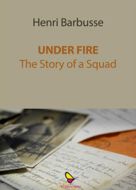 Title: Under fire: The Story of a Squad, Author: Henri Barbusse