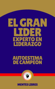 Title: El Gran Lider Experto en Liderazgo - Autoestima de Campeón: Poderoso libro que aumentara tu autoestima para maximizar tu liderazgo!, Author: MENTES LIBRES