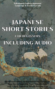 Title: Japanese Short Stories for Beginners Including Audio: Read and Listen to Entertaining Japanese Stories to Improve Your Vocabulary and Learn Japanese While Having Fun, Author: Christian Tamaka Pedersen