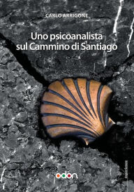 Title: Uno Psicoanalista sul Cammino di Santiago, Author: Carlo Arrigone