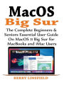 MacOS Big Sur: The Complete Beginners & Seniors Essential User Guide On MacOS 11 Big Sur for MacBooks and iMac Users