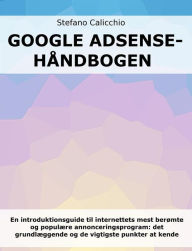 Title: Google Adsense-håndbogen: En introduktionsguide til internettets mest berømte og populære annonceringsprogram: det grundlæggende og de vigtigste punkter at kende, Author: Stefano Calicchio