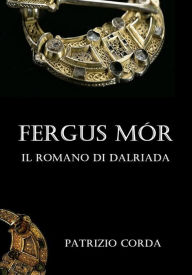 Title: Fergus Mór. Il Romano di Dalriada, Author: Patrizio Corda