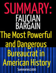 Title: Summary: Faucian Bargain: The Most Powerful and Dangerous Bureaucrat in American History, Author: Scott Campbell