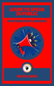 Title: Learn to Speak in Public - Mastering Body Language: Impact the world!, Author: MENTES LIBRES