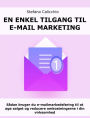 En enkel tilgang til e-mail marketing: Sådan bruger du e-mailmarkedsføring til at øge salget og reducere omkostningerne i din virksomhed
