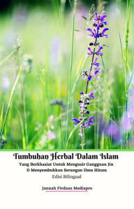 Title: Tumbuhan Herbal Dalam Islam Yang Berkhasiat Untuk Mengusir Gangguan Jin & Menyembuhkan Serangan Ilmu Hitam Edisi Bilingual, Author: Jannah Firdaus Mediapro