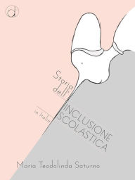 Title: Storia dell'Inclusione scolastica in Italia: Lettura pedagogica della normativa, Author: Maria Teodolinda Saturno