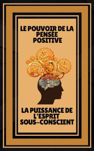 Title: Le Pouvoir de la Pensée Positive - La Puissance de L'esprit Sous-conscient: Ouvrez votre esprit à la connaissance!, Author: MENTES LIBRES