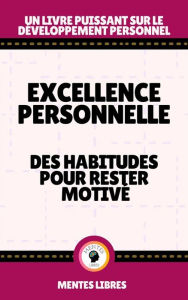 Title: Excellence Personnelle - Des Habitudes Pour Rester Motivé: Un livre puissant sur le développement personnel!, Author: MENTES LIBRES