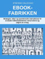 Ebook-fabrikken: Strategier, ideer og operationelle instruktioner til at skabe indkomststrømme ved at skrive og udgive en e-bog