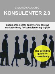 Title: Konsulenter 2.0: Sådan organiserer og styrer du den nye markedsføring for konsulenter og fagfolk, Author: Stefano Calicchio