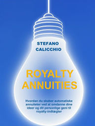 Title: Royalty annuities: Hvordan du skaber automatiske annuiteter ved at omdanne dine ideer og dit personlige geni til royalty-indtægter, Author: Stefano Calicchio