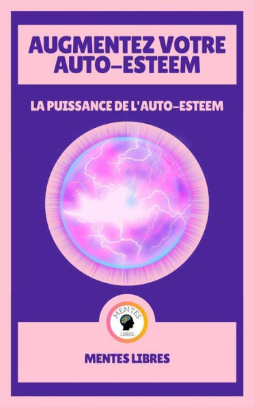 Augmentez Votre Auto-estime - Le Puissance de L'auto-estime: L'estime de soi au maximum!