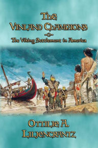 Title: THE VINLAND CHAMPIONS - A story of the First Viking Settlement in North America, Author: Ottilie Liljencrantz